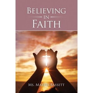 Believing in Faith - by  Marita Bassett (Paperback) - 1 of 1