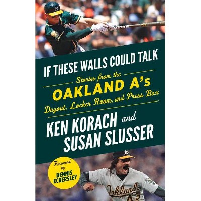 If These Walls Could Talk: Oakland A's - by  Ken Korach & Susan Slusser (Paperback)