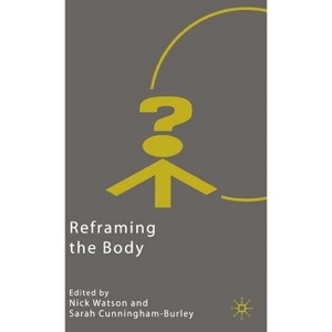 Reframing the Body - (Explorations in Sociology.) by  N Watson & S Cunningham-Burley (Hardcover) - 1 of 1