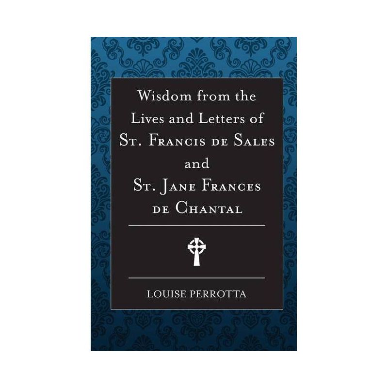 Wisdom from the Lives and Letters of St Francis de Sales and Jane de Chantal - by  Louise Perrotta (Paperback), 1 of 2
