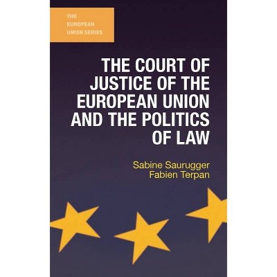 The Court of Justice of the European Union and the Politics of Law - by  Sabine Saurugger & Fabien Terpan (Paperback)