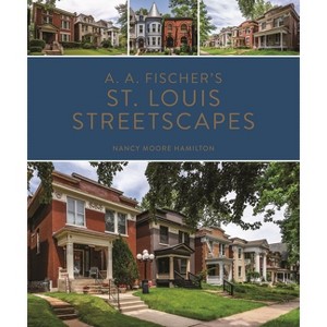 A. A. Fischer's St. Louis Streetscapes - by  Nancy Moore Hamilton (Hardcover) - 1 of 1