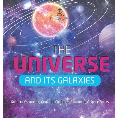 The Universe and Its Galaxies - Guide to Astronomy Grade 4 - Children's Astronomy & Space Books - by  Baby Professor (Hardcover)