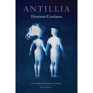 Antillia - (The Backwaters Prize in Poetry Honorable Mention) by  Henrietta Goodman (Paperback) - 1 of 1