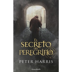 El Secreto del Peregrino (the Pilgrim's Secret - Spanish Edition) - by  Peter Harris (Paperback) - 1 of 1