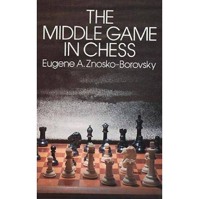 The Middle Game in Chess - (Dover Chess) by  Eugene Znosko-Borovsky (Paperback)