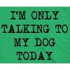 Womens I'm Only Talking To My Dog Today Funny Shirts Dog Lovers Novelty Cool T shirt - Crazy Dog Women's T Shirt - 2 of 4
