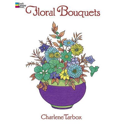 Floral Bouquets Coloring Book - (Dover Nature Coloring Book) by  Charlene Tarbox (Paperback)