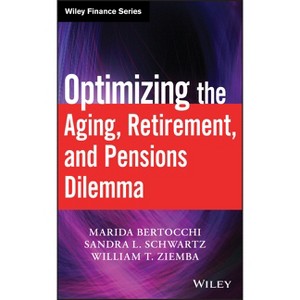 Optimizing the Aging, Retirement, and Pensions Dilemma - (Wiley Finance) by  Marida Bertocchi & Sandra L Schwartz & William T Ziemba (Hardcover) - 1 of 1