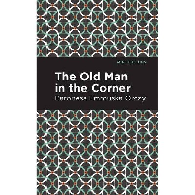 The Old Man in the Corner - (Mint Editions) by  Emmuska Orczy (Paperback)