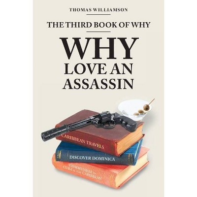 The Third Book of Why - Why Love An Assassin - by  Thomas Williamson (Paperback)