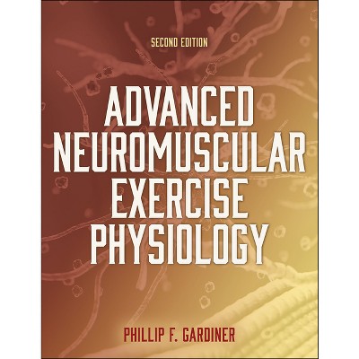 Advanced Neuromuscular Exercise Physiology - 2nd Edition by  Phillip Gardiner (Paperback)