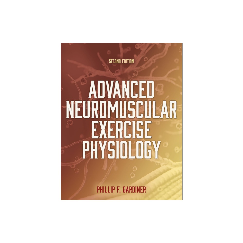 Advanced Neuromuscular Exercise Physiology - 2nd Edition by Phillip Gardiner (Paperback)