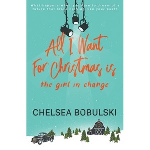 All I Want For Christmas is the Girl in Charge - (All I Want for Christmas) by  Chelsea Bobulski (Paperback) - 1 of 1