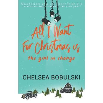 All I Want For Christmas is the Girl in Charge - (All I Want for Christmas) by  Chelsea Bobulski (Paperback)
