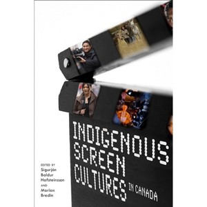 Indigenous Screen Cultures in Canada - by  Sigurjon Baldur Hafsteinsson & Marian Bredin (Paperback) - 1 of 1