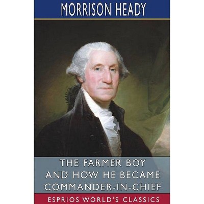 The Farmer Boy and How He Became Commander-in-Chief (Esprios Classics) - by  Morrison Heady (Paperback)