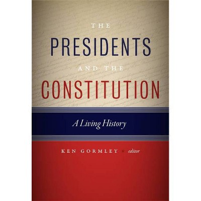 The Presidents and the Constitution - by  Ken Gormley (Hardcover)