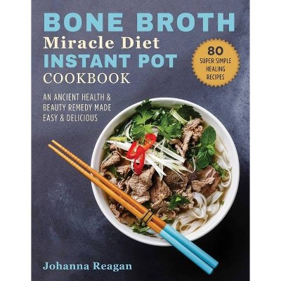 Bone Broth Miracle Diet Instant Pot Cookbook - by  Johanna Reagan (Paperback)