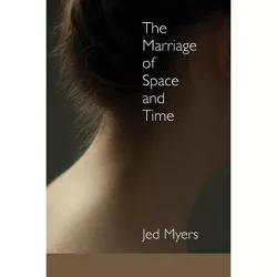 The Marriage of Space and Time - by  Jed Myers (Paperback)
