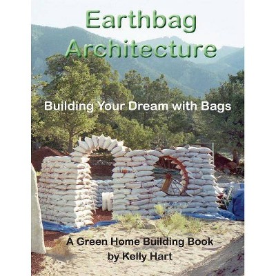 Earthbag Architecture - (Green Home Building) by  Kelly Hart (Paperback)