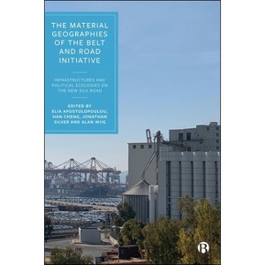 The Material Geographies of the Belt and Road Initiative - by  Elia Apostolopoulou & Han Cheng & Jonathan Silver & Alan Wiig (Paperback) - 1 of 1