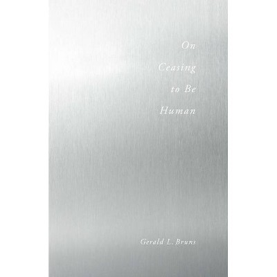 On Ceasing to Be Human - by  Gerald Bruns (Paperback)