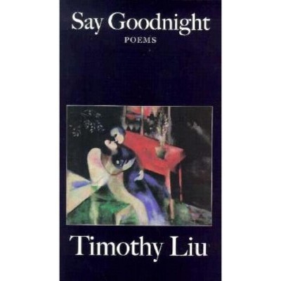 Say Goodnight - by  Timothy Liu (Paperback)