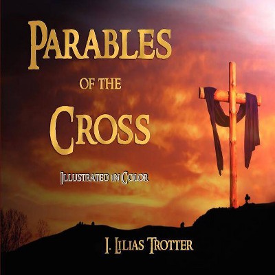 Parables of the Cross - Illustrated in Color - by  I Lilias Trotter (Paperback)