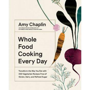 Whole Food Cooking Every Day - by  Amy Chaplin (Hardcover)