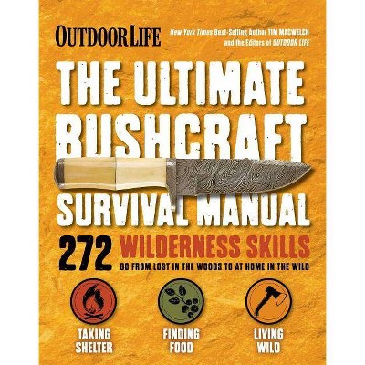 The Ultimate Bushcraft Survival Manual - by  Tim Macwelch & The Editors of Outdoor Life (Paperback)