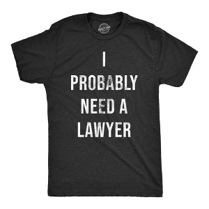Mens I Probably Need A Lawyer T Shirt Funny Legal Trouble Attorney Joke Tee For Guys - Crazy Dog Men's T Shirt - 1 of 4