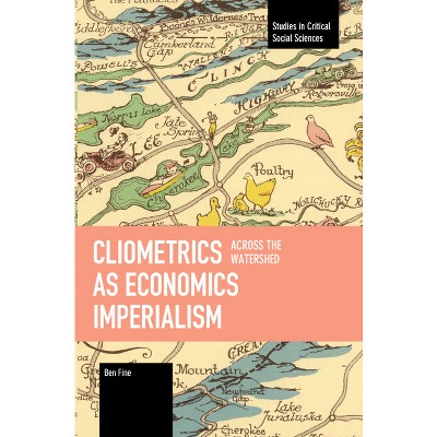 Cliometrics as Economics Imperialism: Across the Watershed - (Studies in Critical Social Sciences) by  Ben Fine (Paperback)