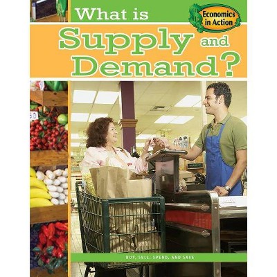 What Is Supply and Demand? - (Economics in Action (Paperback)) by  Paul Challen (Paperback)