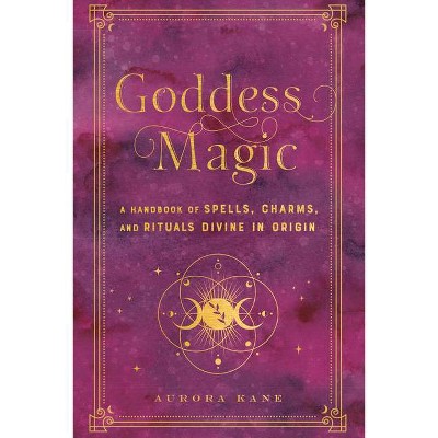 Goddess Magic - (Mystical Handbook) by  Aurora Kane (Hardcover)
