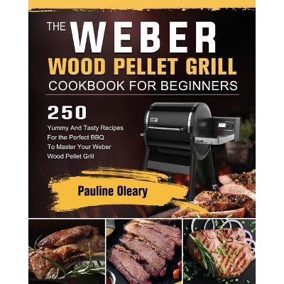 The Weber Wood Pellet Grill Cookbook For Beginners - by  Pauline Oleary (Paperback)