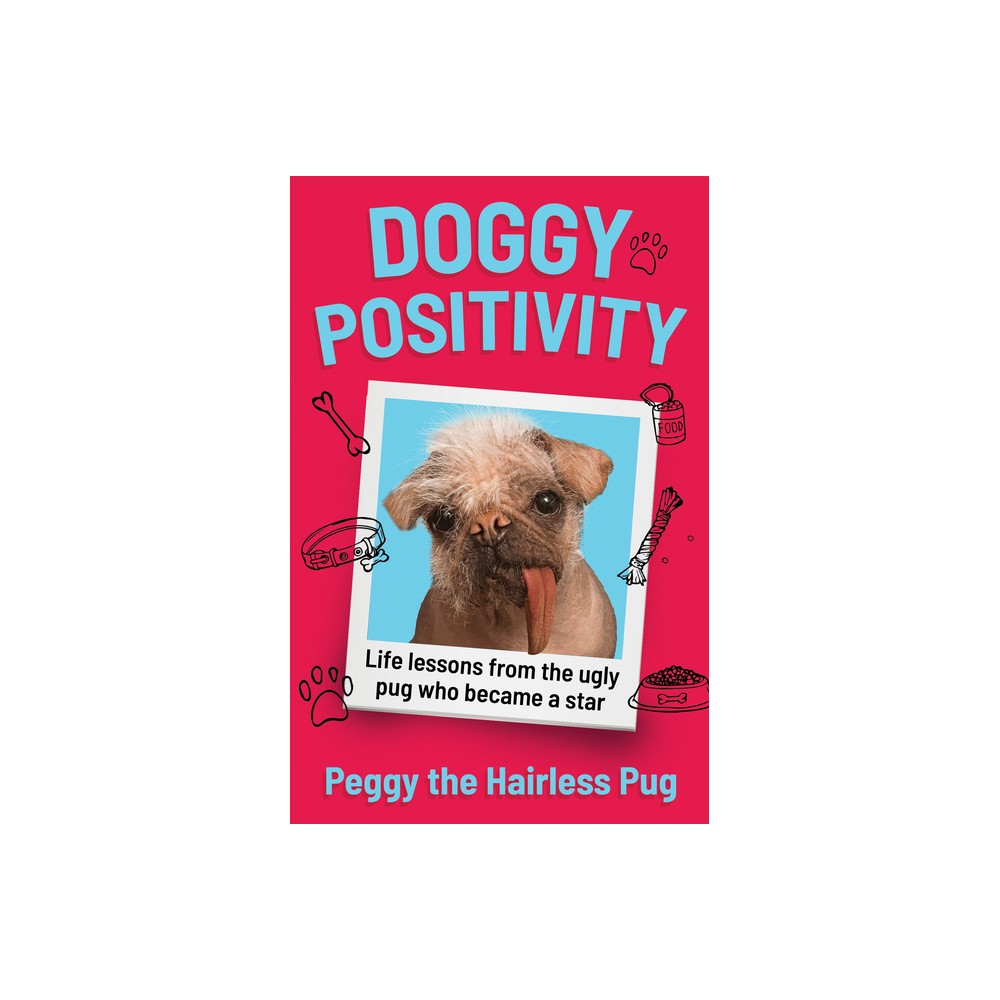 Doggy Positivity - by Peggy the Hairless Pug (Hardcover)