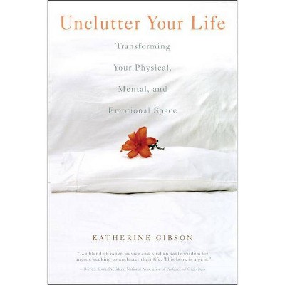 Unclutter Your Life - by  Katherine Gibson (Paperback)