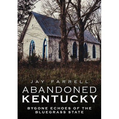 Abandoned Kentucky - by  Jay Farrell (Paperback)