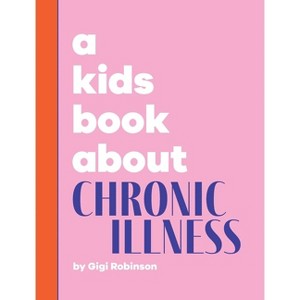 A Kids Book About Chronic Illness - by  Gigi Robinson (Hardcover) - 1 of 1