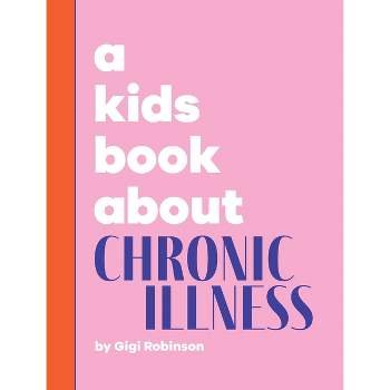 A Kids Book About Chronic Illness - by  Gigi Robinson (Hardcover)