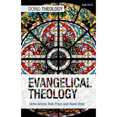 Evangelical Theology - (Doing Theology) by  Uche Anizor & Robert B Price & Hank Voss (Paperback)