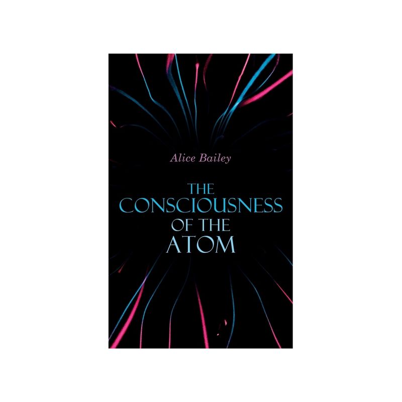 The Consciousness of the Atom - by  Alice Bailey (Paperback), 1 of 2