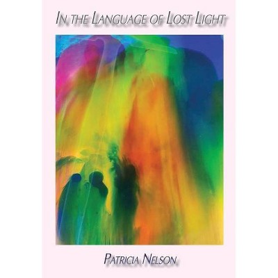 In the Language of Lost Light - by  Patricia Nelson (Paperback)