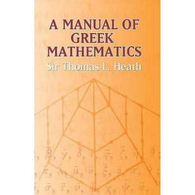 A Manual of Greek Mathematics - (Dover Books on Mathematics) by  Sir Thomas L Heath (Paperback)