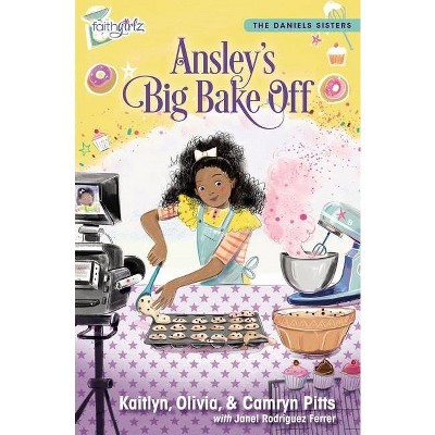 Ansley's Big Bake Off - (Faithgirlz / The Daniels Sisters) by  Kaitlyn Pitts & Camryn Pitts & Olivia Pitts (Paperback)