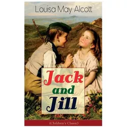 Jack and Jill (Children's Classic) - by  Louisa May Alcott (Paperback)