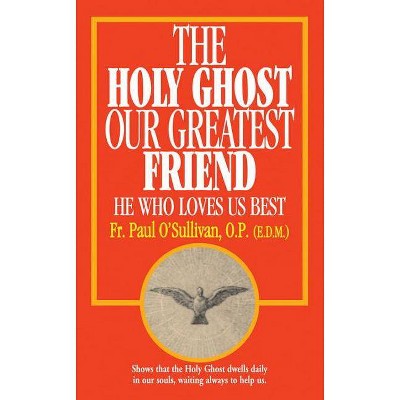 The Holy Ghost, Our Greatest Friend - by  Paul O'Sullivan (Paperback)