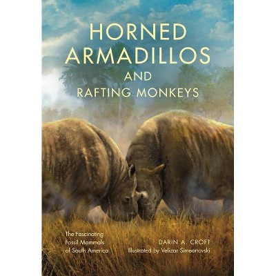 Horned Armadillos and Rafting Monkeys - (Life of the Past) Annotated by  Darin A Croft (Hardcover)