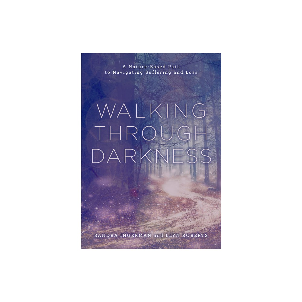 Walking Through Darkness - by Sandra Ingerman & Llyn Roberts (Paperback)